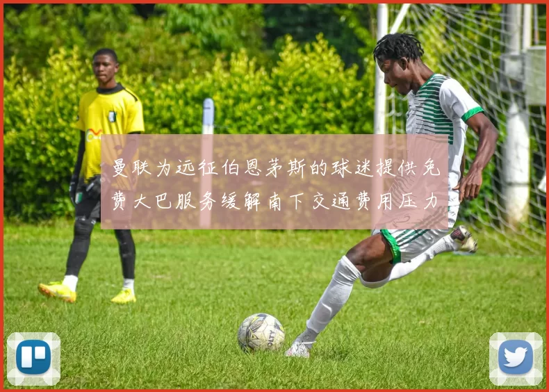 曼联为远征伯恩茅斯的球迷提供免费大巴服务缓解南下交通费用压力
